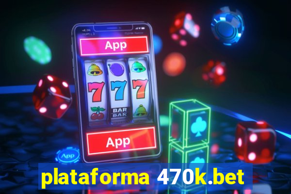 plataforma 470k.bet